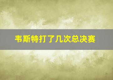 韦斯特打了几次总决赛