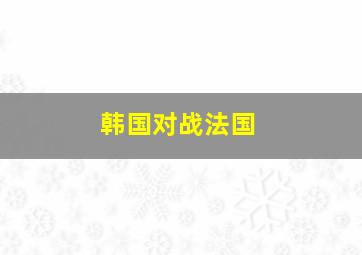 韩国对战法国