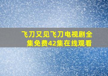 飞刀又见飞刀电视剧全集免费42集在线观看