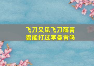 飞刀又见飞刀薛青碧能打过李曼青吗