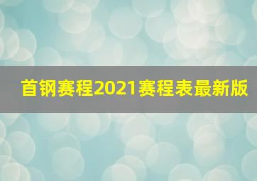 首钢赛程2021赛程表最新版