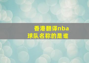 香港翻译nba球队名称的是谁