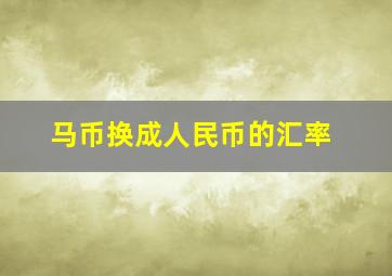 马币换成人民币的汇率