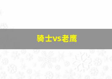 骑士vs老鹰