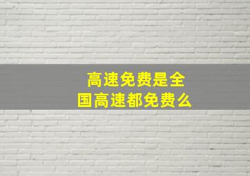 高速免费是全国高速都免费么