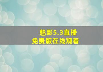 魅影5.3直播免费版在线观看