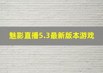 魅影直播5.3最新版本游戏