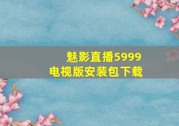 魅影直播5999电视版安装包下载