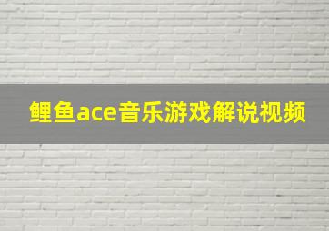 鲤鱼ace音乐游戏解说视频