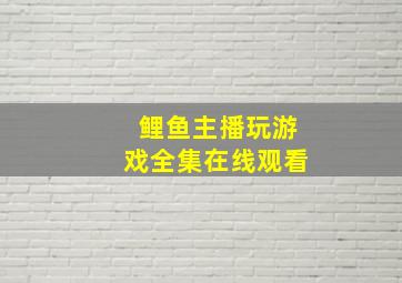 鲤鱼主播玩游戏全集在线观看