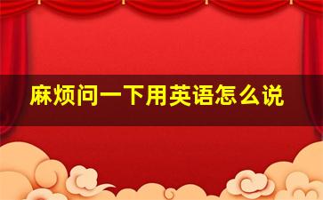 麻烦问一下用英语怎么说