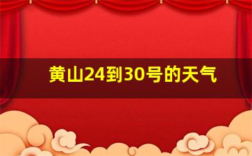 黄山24到30号的天气