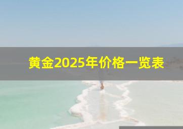 黄金2025年价格一览表