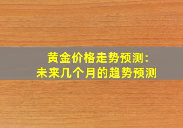 黄金价格走势预测:未来几个月的趋势预测