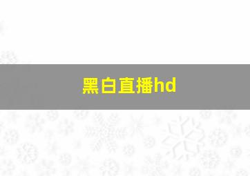 黑白直播hd