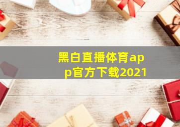 黑白直播体育app官方下载2021