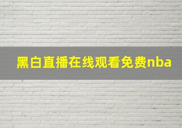 黑白直播在线观看免费nba