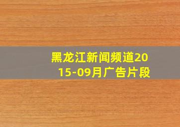 黑龙江新闻频道2015-09月广告片段