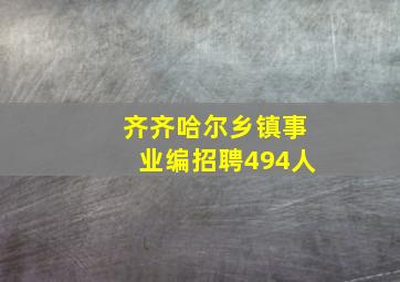 齐齐哈尔乡镇事业编招聘494人