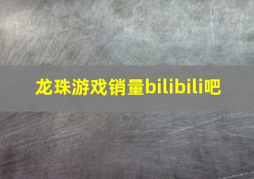 龙珠游戏销量bilibili吧